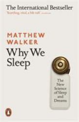 Why We Sleep : Unlocking the Power of Sleep and Dreams