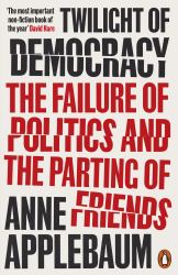 Twilight of Democracy : The Failure of Politics and the Parting of Friends