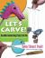 Let's Carve! : Safe and Fun Woodcarving Projects for Kids