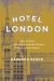 Hotel London : How Victorian Commercial Hospitality Shaped a Nation and Its Stories