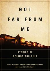 Not Far from Me : Stories of Opioids and Ohio