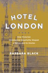 Hotel London : How Victorian Commercial Hospitality Shaped a Nation and Its Stories