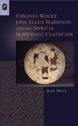 Virginia Woolf, Jane Ellen Harrison, and the Spirit of Modernist Classicism