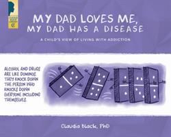 My Dad Loves Me, My Dad Has a Disease : A Child's View: Living with Addiction