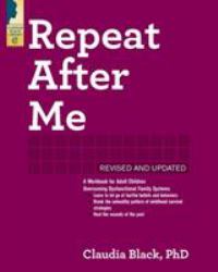 Repeat after Me : A Workbook for Adult Children Overcoming Dysfunctional Family Systems