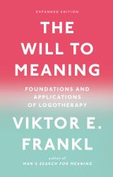 The Will to Meaning : Foundations and Applications of Logotherapy