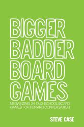 Bigger Badder Board Games : Megasizing 24 Old-School Board Games for Fun and Conversation