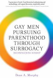 Gay Men Pursuing Parenthood Through Surrogacy : Reconfiguring Kinship