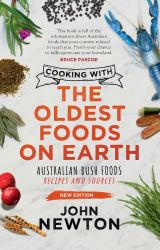 Cooking with the Oldest Foods on Earth : Australian Bush Foods Recipes and Sources Updated Edition