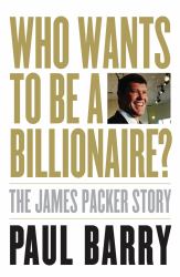 Who Wants to Be a Billionaire? : The James Packer Story