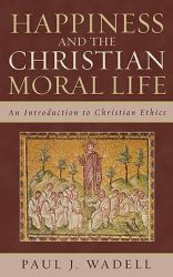 Happiness and the Christian Moral Life : An Introduction to Christian Ethics