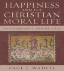 Happiness and the Christian Moral Life : An Introduction to Christian Ethics