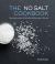 The No Salt Cookbook : Nourishing Recipes with Delicious Mediterranean Influences