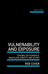 Vulnerability and Exposure : Footballer Scandals, Masculine Identity and Ethics