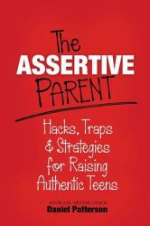 The Assertive Parent : Hacks, Traps and Strategies for Raising Authentic Teens