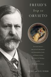 Freud's Trip to Orvieto : The Great Doctor's Unresolved Confrontation with Antisemitism, Death, and Homoeroticism; His Passion for Paintings; and the Writer in His Footsteps