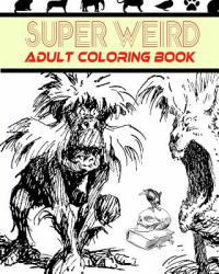 Super Weird Adult Coloring Book