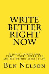 Write Better Right Now : An English Language Learner Guide to Academic Writing