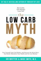 The Low-Carb Myth : Free Yourself from Carb Myths, and Discover the Secret Keys That Really Determine Your Health and Fat Loss Destiny