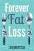 Forever Fat Loss : Escape the Low Calorie and Low Carb Diet Traps and Achieve Effortless and Permanent Fat Loss by Working with Your Biology Instea