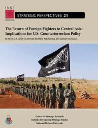 The Return of Foreign Fighters to Central Asia : Implications for U. S. Counterterrorism Policy