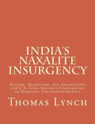 India's Naxalite Insurgency : History, Trajectory, and Implications for U. S. -India Security Cooperation on Domestic Counterinsurgency