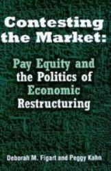 Contesting the Market : Pay Equity and the Politics of Economic Restructuring