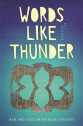 Words Like Thunder : New and Used Anishinaabe Prayers