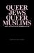 Queer Jews, Queer Muslims : Race, Religion, and Representation