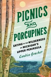 Picnics and Porcupines : Eating in the Wilderness of Michigan's Upper Peninsula