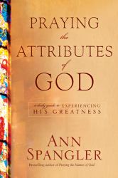 Praying the Attributes of God : A Daily Guide to Experiencing His Greatness