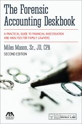 The Forensic Accounting Deskbook : A Practical Guide to Financial Investigation and Analysis for Family Lawyers