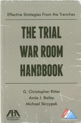 The War Room Handbook : How to Survive (and Thrive) During the Most Stressful Part of Trial