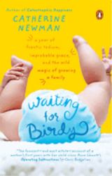 Waiting for Birdy : A Year of Frantic Tedium, Improbable Grace, and the Wild Magic of Growing a Family