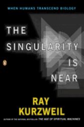 The Singularity Is Near : When Humans Transcend Biology