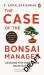 Case of the Bonsai Manager : Lessons for Managers on Intuition