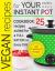 Vegan Recipes for Your Instant Pot : Cookbook: 25 Recipes Suited for a Full Ration on Every Day