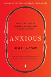 Anxious : Using the Brain to Understand and Treat Fear and Anxiety