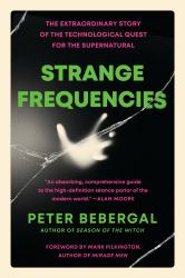 Strange Frequencies : The Extraordinary Story of the Technological Quest for the Supernatural