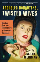 Troubled Daughters, Twisted Wives : Stories from the Trailblazers of Domestic Suspense