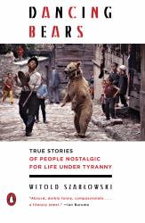 Dancing Bears : True Stories of People Nostalgic for Life under Tyranny