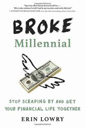 Broke Millennial : Stop Scraping by and Get Your Financial Life Together