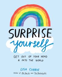 Surprise Yourself : Get Out of Your Head and into the World