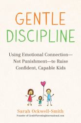 Gentle Discipline : Using Emotional Connection--Not Punishment--To Raise Confident, Capable Kids