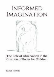 Informed Imagination : The Role of Observation in the Creation of Books for Children