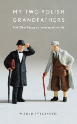 My Two Polish Grandfathers : And Other Essays on the Imaginative Life