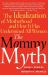 The Mommy Myth : The Idealization of Motherhood and How It Has Undermined All Women