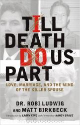 'till Death Do Us Part : Love, Marriage, and the Mind of the Killer Spouse