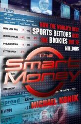 The Smart Money : How the World's Best Sports Bettors Beat the Bookies Out of Millions