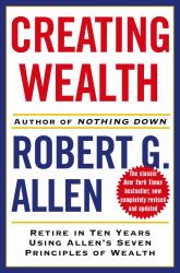 Creating Wealth : Retire in Ten Years Using Allen's Seven Principles of Wealth